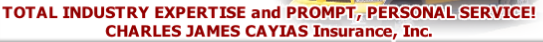 TOTAL INDUSTRY EXPERTISE and PROMPT, PERSONAL SERVICE!
CHARLES JAMES CAYIAS Insurance, Inc.  
